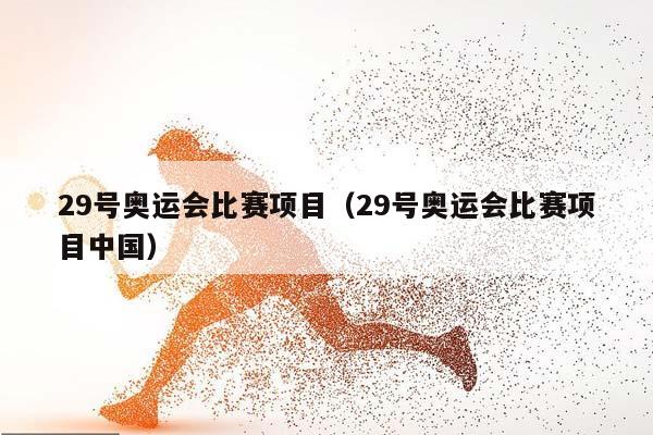 29号奥运会比赛项目（29号奥运会比赛项目中国）插图
