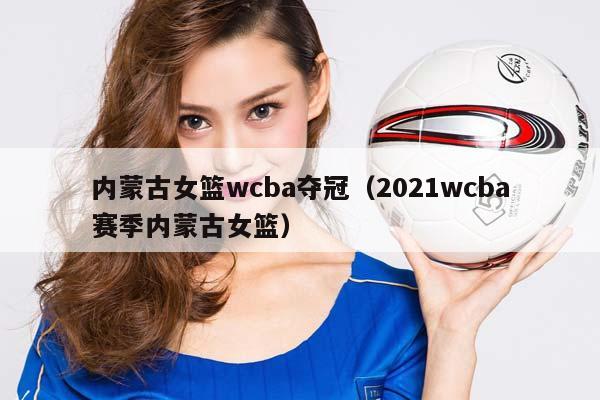 内蒙古女篮wCBA夺冠（2023wCBA赛季内蒙古女篮）插图