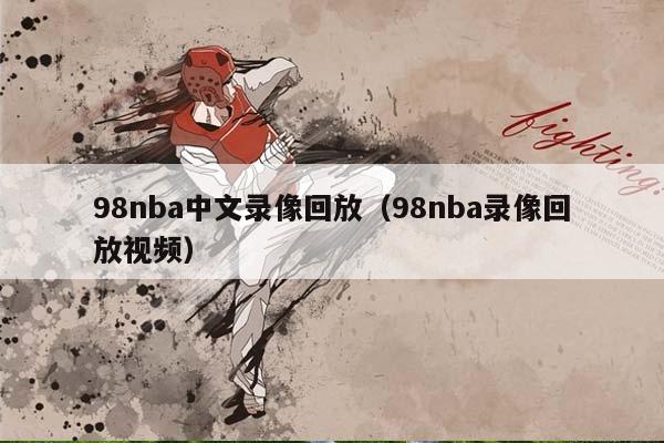 98NBA中文录像回放（98NBA录像回放视频）插图