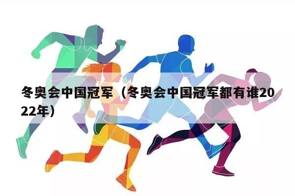 冬奥会中国冠军（冬奥会中国冠军都有谁2023年）插图