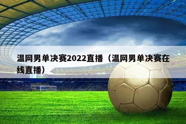 温网男单决赛2023直播（温网男单决赛在线直播）插图