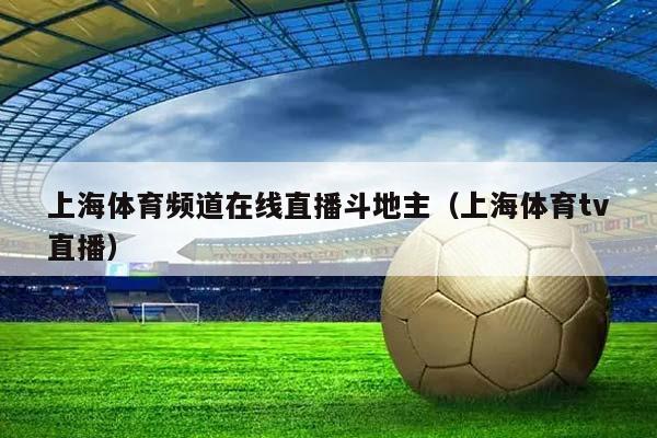 上海体育频道在线直播斗地主（上海体育tv直播）插图