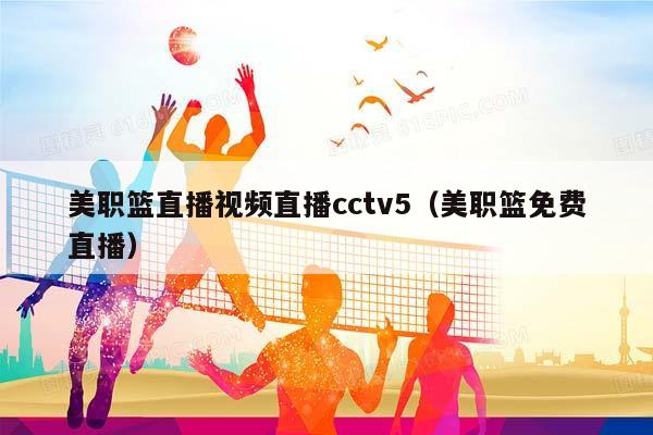 美职篮直播视频直播cctv5（美职篮免费直播）插图